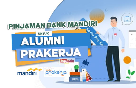 Alumni Prakerja bisa Dapatkan Pinjaman Uang di Bank Mandiri, Ini Cek Syaratnya Yuk!