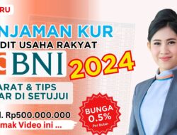 Syarat Terbaru Pinjaman KUR BNI 2024, Tips Agar Disetujui dengan Limit Pinjaman hingga Rp500 Juta