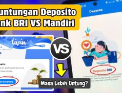 Keuntungan Deposito di BRI dan Bank Mandiri, Mana yang Lebih Untung?