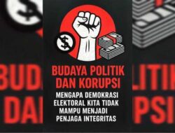 Budaya Politik dan Korupsi: Mengapa Demokrasi Elektoral Kita Tidak Mampu Menjadi Penjaga Integritas
